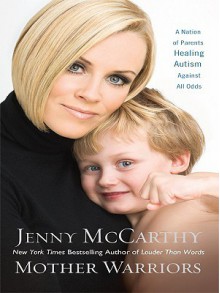 Mother Warriors: A Nation of Parents Healing Autism Against All Odds - Jenny McCarthy