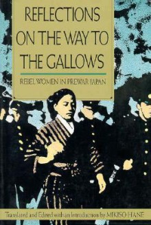 Reflections on the Way to the Gallows: Rebel Women in Prewar Japan - Mikiso Hane