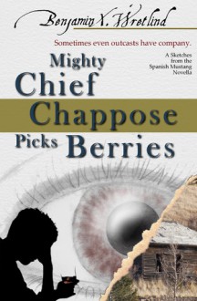 Mighty Chief Chappose Picks Berries (Sketches from the Spanish Mustang, #3) - Benjamin X. Wretlind