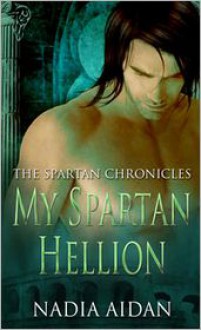 My Spartan Hellion (The Spartan Chronicles, #1) - Nadia Aidan