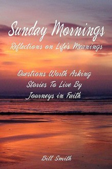 Sunday Mornings: A Time for Reflection - Bill Smith