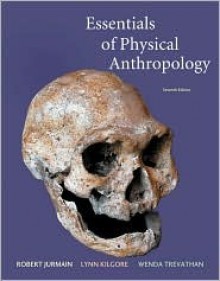 Essentials of Physical Anthropology - Robert Jurmain, Lynn Kilgore, Wenda Trevathan