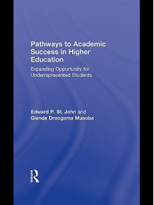 Pathways to Academic Success in Higher Education - Edward P. St. John and Glenda D. Musoba, Glenda D. Masoba, Edward P. St John