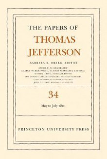 The Papers of Thomas Jefferson, Volume 34: 1 May to 31 July 1801 - Thomas Jefferson, Barbara B. Oberg