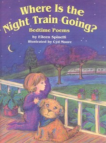 Where Is the Night Train Going?: Bedtime Poems - Eileen Spinelli