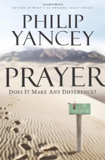 Prayer: Does It Make Any Difference? - Philip Yancey