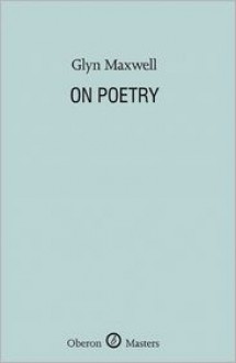 On Poetry - Glyn Maxwell