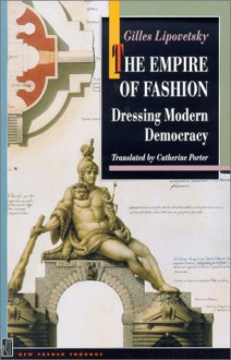 The Empire of Fashion: Dressing Modern Democracy - Gilles Lipovetsky, Catherine Porter, Richard Sennett