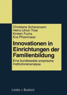 Innovationen in Einrichtungen Der Familienbildung: Eine Bundesweite Empirische Institutionenanalyse - Christiane Schiersmann