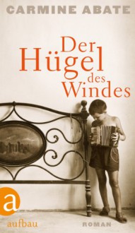 Der Hügel des Windes: Roman (German Edition) - Carmine Abate, Esther Hansen