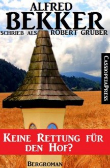 Keine Rettung für den Hof? (Bergroman) (German Edition) - Alfred Bekker, Robert Gruber, Steve Mayer