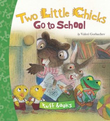 Two Little Chicks Go To School Tuff Book - Valeri Gorbachev