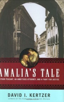 Amalia's Tale: A Poor Peasant, an Ambitious Attorney, and a Fight for Justice - David I. Kertzer