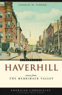 Remembering Haverhill: Stories from the Merrimack Valley - Charles Turner