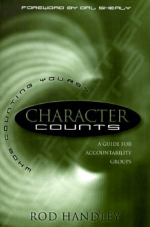 Character Counts: A Guide for Accountability Groups - Rod Handley