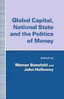 Global Capital, National State and the Politics of Money - John Holloway, Werner Bonefeld