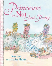 Princesses Are Not Just Pretty - Kate Lum, Sue Hellard