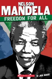 Nelson Mandela: Freedom For All - Jack Silbert