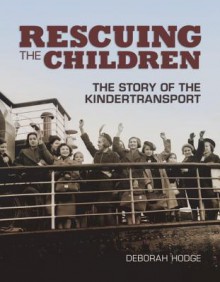 Rescuing the Children: The Story of the Kindertransport - Deborah Hodge