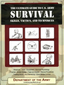 The Ultimate Guide to U.S. Army Survival Skills, Tactics, and Techniques 	 Ultimate Guide to U.S. Army Survival Skills, Tactics, and Techniques - Jay Mccullough