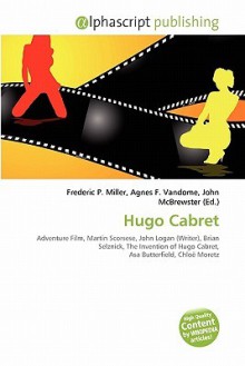 Hugo Cabret - Agnes F. Vandome, John McBrewster, Sam B Miller II