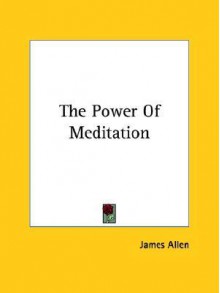 The Power of Meditation - James Allen