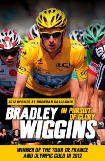 In Pursuit of Glory - Bradley Wiggins, Brendan Gallagher