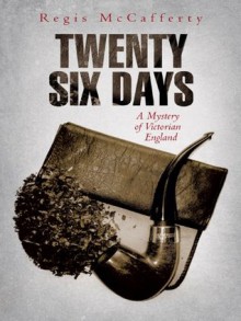 Twenty Six Days: A Mystery of Victorian England - Regis McCafferty