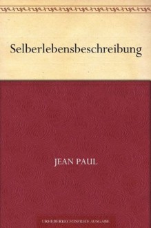 Selberlebensbeschreibung (German Edition) - Jean Paul Richter