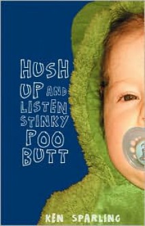 Hush Up and Listen Stinky Poo Butt - Ken Sparling