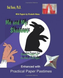 Me and My Shadows Shadow Puppet Fun for Kids of All Ages: Enhanced with Practical Paper Pastimes - Bud Banis, Elizabeth Adams