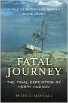 Fatal Journey: The Final Expedition of Henry Hudson - Peter C. Mancall