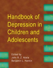 Handbook of Depression in Children and Adolescents - Benjamin L. Hankin, John R.Z. Abela