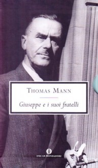 Giuseppe e i suoi fratelli - Thomas Mann, Bruno Arzeni, Fabrizio Cambi, Elena Broseghini