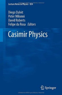 Casimir Physics - Diego Dalvit, Peter Milonni, David Roberts