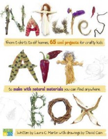 Nature's Art Box: From t-shirts to twig baskets, 65 cool projects for crafty kids to make with natural materials you can find anywhere - Laura C. Martin, David Cain