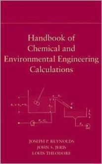 Handbook of Chemical and Environmental Engineering Calculations - Joseph P. Reynolds, Louis Theodore