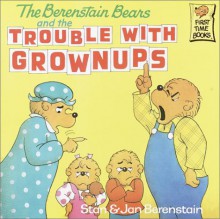 The Berenstain Bears and the Trouble with Grownups - Stan Berenstain