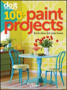 Do It Yourself: 100+ Paint Projects - Better Homes and Gardens