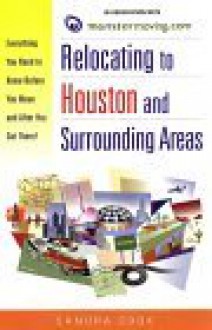 Relocating to Houston and Surrounding Areas: Everything You Need to Know Before You Move and After You Get There! (Relocating) - Sandra Cook