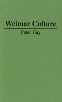 Weimar Culture: The Outsider As Insider - Peter Gay