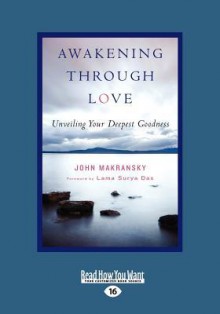 Awakening Through Love: Unveiling Your Deepest Goodness (Large Print 16pt) - John Makransky