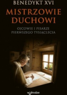 Mistrzowie duchowi. Ojcowie i pisarze pierwszego tysiąclecia - Benedykt XVI