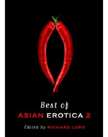 Best of Asian Erotica: Vol 2 - John Burdett, Amir Muhammed, Nigel Hogge, Dawn Farnham, Chris Mooney Singh, Christopher Taylor, O. Thiam Chin, Amirul B. Ruslan, Lee Yew Moon, Richard Lord