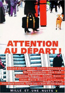 Attention Au Départ! - Gérard de Cortanze, Didier Daeninckx, Marie Desplechin, Irène Frain, Dominique Noguez, Olivier Rolin, Jean-Marie Rouart