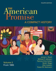 The American Promise: A Compact History, Volume II: From 1865 - James L. Roark, Michael P. Johnson, Patricia Cline Cohen, Sarah Stage, Alan Lawson, Susan M. Hartmann