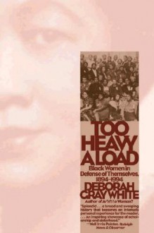 Too Heavy a Load: Black Women in Defense of Themselves, 1894-1994 - Deborah Gray White