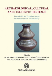 Archaeological, Cultural and Linguistic Heritage: Festschrift Fuer Elisabeth Jerem in Honour of Her 70th Birthday - Peter Anreiter, Eszter Banffy, László Bartosiewicz