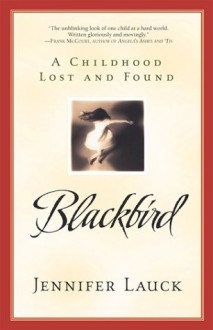 Blackbird: A Childhood Lost and Found - Jennifer Lauck