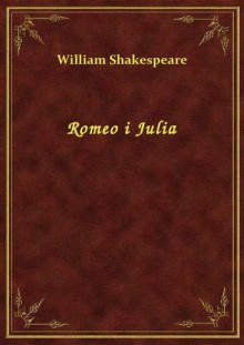 Romeo i Julia - William Shakespeare